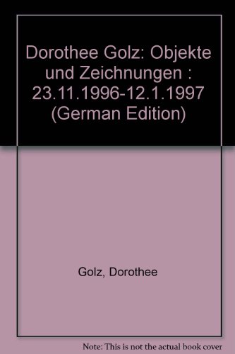 Dorothee Golz: Objekte und Zeichnungen : 23.11.1996-12.1.1997 (German Edition) (9783900803858) by Golz, Dorothee