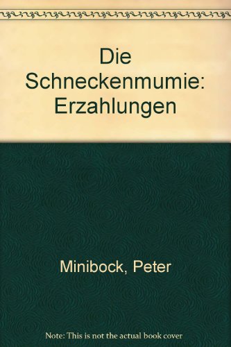 Die Schneckenmumie. Erzählungen - Miniböck, Peter