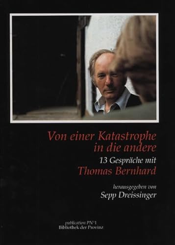 Von einer Katastrophe in die andere. 13 Gespräche mit Thomas Bernhard.