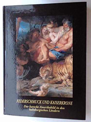 9783900926106: Federschmuck und Kaiserkrone: Das barocke Amerikabild in den habsburgischen Ländern : 10. Mai-13. September 1992, Schlosshof im Marchfeld