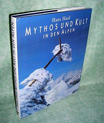 Mythos und Kult in den Alpen. Ältestes, Altes und Aktuelles über Kultstätten und Bergheiligtümer im Alpenraum