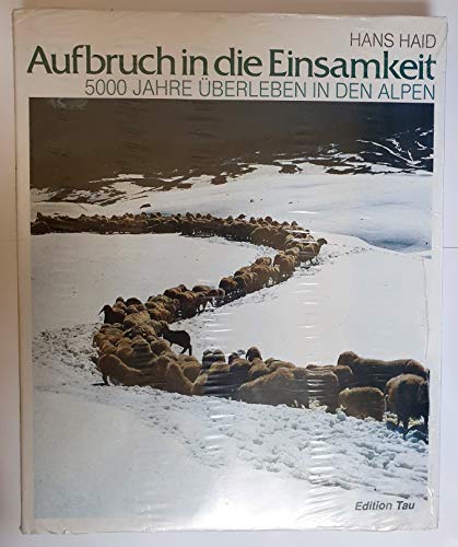 Aufbruch in die Einsamkeit : 5000 Jahre Überleben in den Alpen. - Haid, Hans (Mitwirkender)