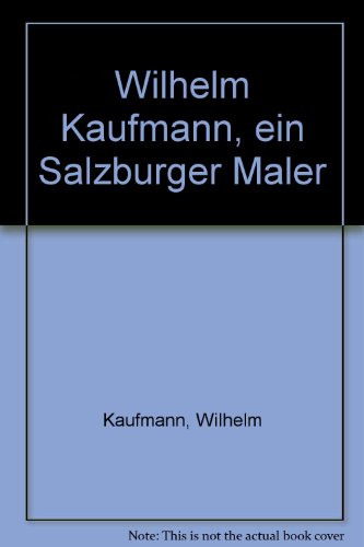 Beispielbild fr Wilhelm Kaufmann : ein Salzburger Maler Die hier abgebildeten und andere Werke Wilhelm Kaufmanns zeigte der Salzburger Kunstverein im Knstlerhaus zum 90. Geburtstag des Malers, Mrz 1991 zum Verkauf von Buchhandlung Neues Leben