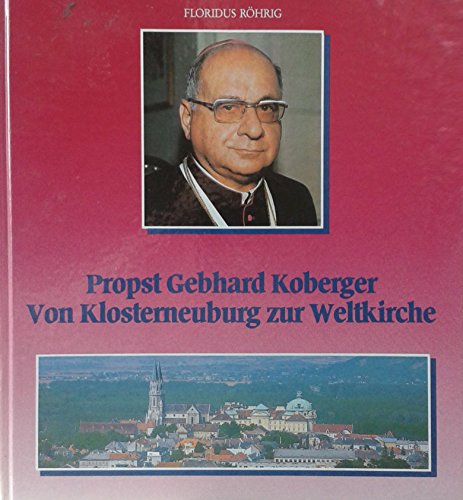 9783901025006: Propst Gebhard Koberger : von Klosterneuburg zur Weltkirche.