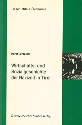 Wirtschafts- und Sozialgeschichte der Nazizeit in Tirol (Geschichte & OÌˆkonomie) (German Edition) (9783901160356) by Schreiber, Horst