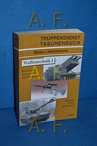 9783901183171: Waffentechnik: Rohrwaffen, Lenkwaffen und Flugkrper. Ballistik, Zielen und Richten (Truppendienst Taschenbuch. Ausbildung und Fhrung) - Felberbauer, Franz