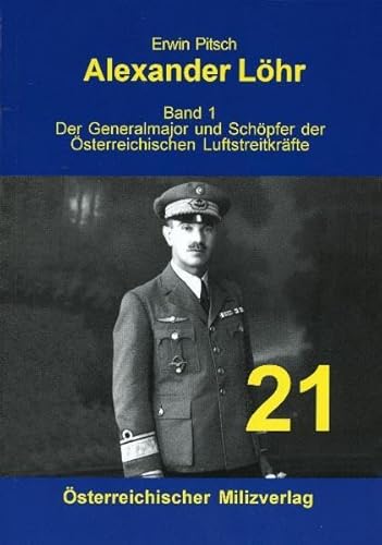 Alexander Löhr. Band 1 [von 3]. Der Generalmajor und Schöpfer der österreichischen Luftstreitkräfte. - Pitsch, Erwin