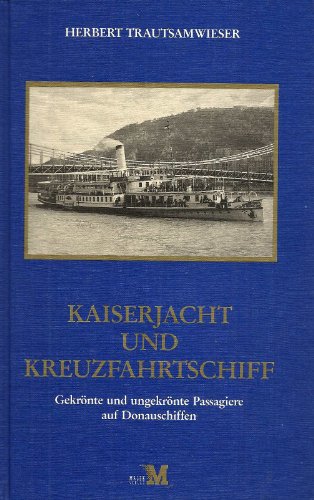 Kaiserjacht und Kreuzfahrtschiff. - Gekrönte und ungekränte Passagiere auf Donauschiffen. - Trautsamwieser, Herbert;