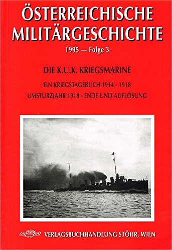 Stock image for Die K.u.K. Kriegsmarine. Ein Kriegstagebuch 1914- 1918 ; Umsturzjahr 1918 - Ende und Auflsung. sterreichische Militrgeschichte Folge 3 for sale by Bernhard Kiewel Rare Books