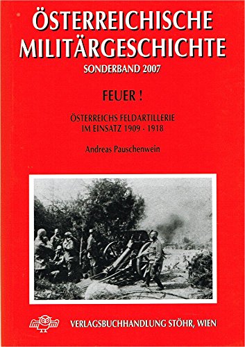 9783901208522: Feuer!: sterreichs Feldartillerie im Einsatz 1909–1918. MG Sonderband 2007 (sterreichische Militrgeschichte) - Pauschenwein, Andreas