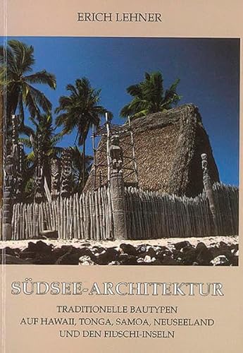 Südsee-Architektur. Traditionelle Bautypen auf Hawaii, Tonga, Samoa, Neuseeland und den Fidschi-Inseln. - Lehner, Erich
