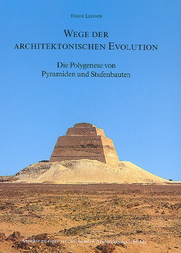 Wege der architektonischen Evolution - Die Polygenese von Pyramiden und Stufenbauten: Aspekte zu einer vergleichenden Architekturgeschichte - Lehner, Erich