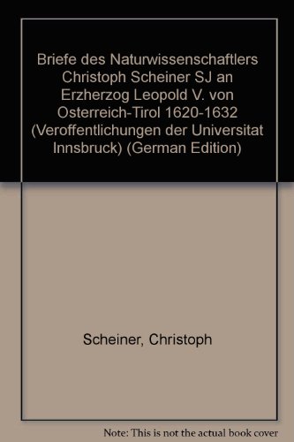 Briefe des Naturwissenschaftlers Christoph Scheiner SJ an Erzherzog Leopold V. von O#x308;sterreich-Tirol 1620-1632 (Vero#x308;ffentlichungen der Universita#x308;t Innsbruck) (German Edition) - Scheiner, Christoph