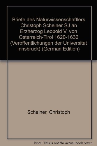 Briefe des Naturwissenschaftlers Christoph Scheiner SJ an Erzherzog Leopold V. von OÌˆsterreich-Tirol 1620-1632 (VeroÌˆffentlichungen der UniversitaÌˆt Innsbruck) (German Edition) (9783901249211) by Scheiner, Christoph