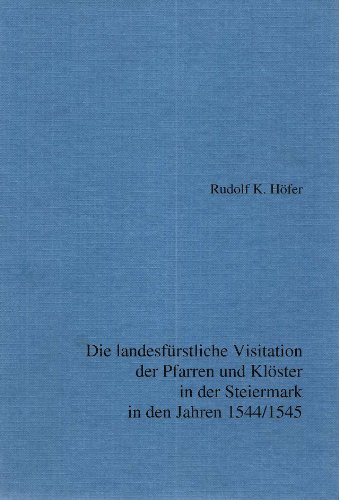 Die landesfürstliche Visitation der Pfarren und Klöster in der Steiermark in den Jahren 1544/45: Edition der Texte und Darstellung zu Nachrichten über das kirchliche Leben - o. Ang.