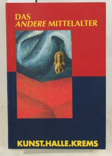 Das andere Mittelalter. Emotionen, Rituale und Kontraste ; Kunsthalle Krems [erscheint zur Ausstellung 