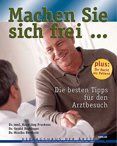 Beispielbild fr Machen Sie sich frei . . . Die besten Tipps für den Arztbesuch. Pruckner Hans-J rg Gerald Bachinger und Monika Berthold zum Verkauf von tomsshop.eu