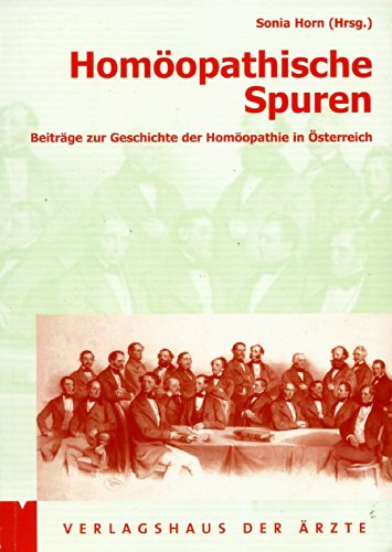 Homöopathische Spuren: Beiträge zur Geschichte der Homöopathie in Österreich - Sonia Horn
