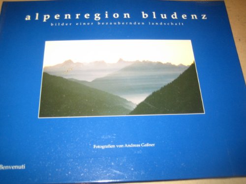 Alpenregion Bludenz: Bilder einer bezaubernden Landschaft - Benvenuti, Oliver, Gassner, Andreas