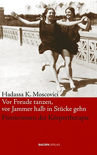 Stock image for Pionierinnen der Krpertherapie - Vor Freude tanzen, vor Jammer halb in stcke gehn for sale by medimops