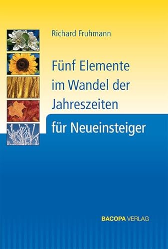 Fünf Elemente im Wandel der Jahreszeiten für Neueinsteiger - Richard Fruhmann