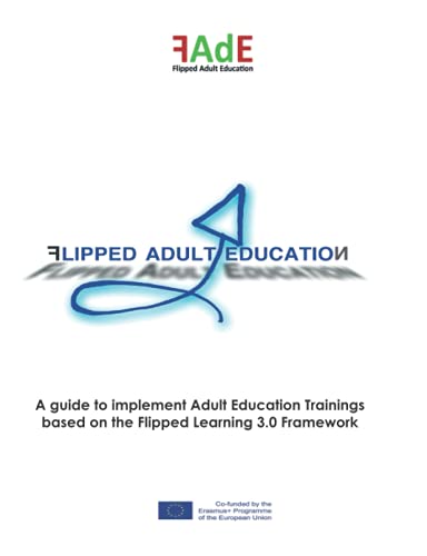 Beispielbild fr Flipped Adult Education: A guide to implement Adult Education Trainings based on the Flipped Learning 3.0 Framework zum Verkauf von GF Books, Inc.