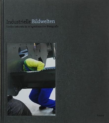 Imagen de archivo de Industrielle Bildwelten: Tiroler Industrie in zeitgenssischer Fotografie: Tiroler Industrie in Zeitgenossischer Fotografie a la venta por medimops