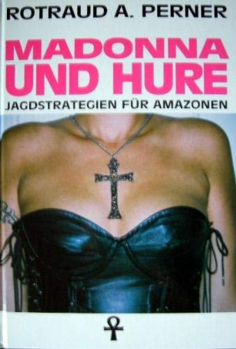 Madonna und Hure. Jagdstrategien für Amazonen.