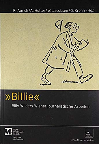 WILDER BILLY > BILLIE: Billy Wilders Wiener journalistische Arbeiten - Rolf Aurich & Andreas Hutter & Wolfgang Jacobsen & Günter Krenn (Herausgeber)