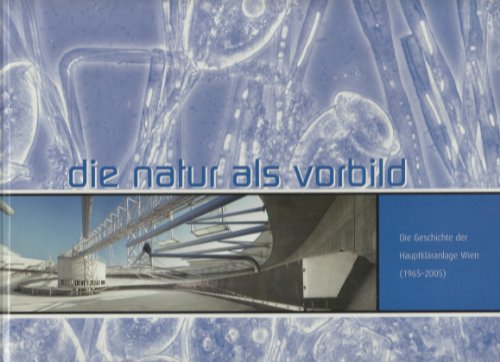 Beispielbild fr Die Natur als Vorbild. Die Geschichte der Hauptklranlage Wien (1965-2005) zum Verkauf von Goodbooks-Wien