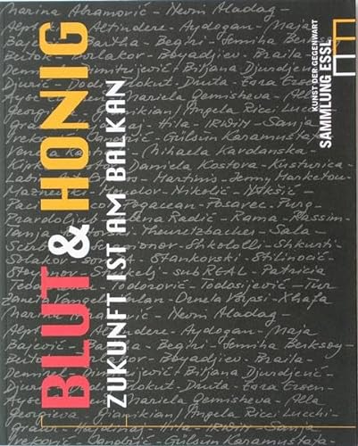 Blood and Honey: Future's in the Balkans: Sammlung Essl Art of the Present / Blut & Honig: Kunst ...