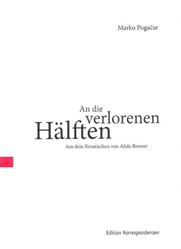 An die verlorenen Hälften, Aus dem Kroatischen von Alida Bremer, - Pogacar, Marko