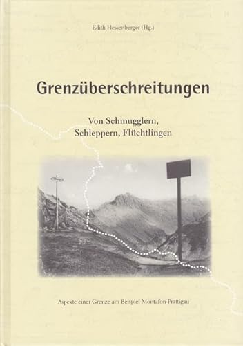 Grenzüberschreitungen. Von Schmugglern, Schleppern, Flüchtlingen: Sonderband 5 zur Montafoner Schriftenreihe (Sonderband zur Montafoner Schriftenreihe) - Hessenberger Edith, Rudigier Andreas, Hessenberger Edith, Kasper MMag. Michael