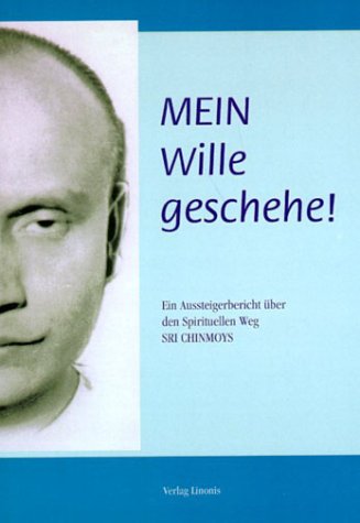 Mein Wille geschehe!: Ein Aussteigerbericht über den spirituellen Weg Sri Chinmoys - Kahr, Alexander