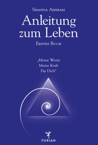 Anleitung zum Leben. Erstes Buch: Meine Worte Meine Kraft Für Dich - Shanya Ashram