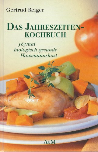9783902397416: Das Jahreszeiten-Kochbuch. 365mal biologisch gesunde Hausmannkost - Reiger, Getrud