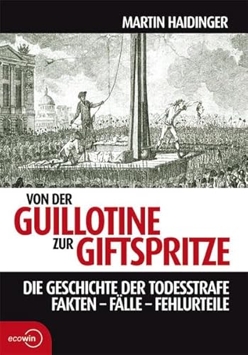 9783902404459: Von der Guillotine zur Giftspritze. Die Geschichte der Todesstrafe. Fakten - Flle - Fehlurteile