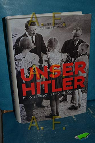 Unser Hitler. Die Österreicher und ihr Landsmann. - Haidinger, Martin und Günther Steinbach