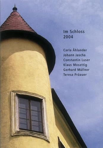 Im Schloss 2004: Carla Ahlander, Johann Jascha, Constantin Luser, Klaus Mosettig, Gerhard Müllner, Teresa Präauer - Ahlander Carla, Jascha Johann, Luser Constantin, Mosettig Klaus, Müllner Gerhard, Präauer Teresa