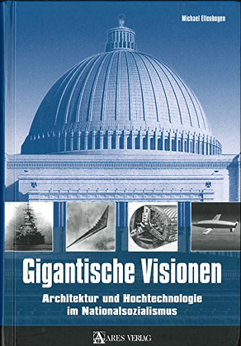 Gigantische Visionen. Architektur und Hochtechnologie im Nationalsozialismus - Ellenbogen, Michael