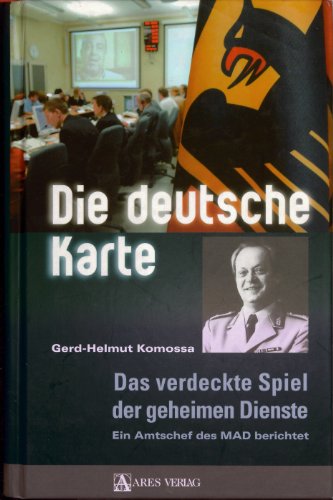 Die deutsche Karte : Das verdeckte Spiel der geheimen Dienste. Ein Amtschef des MAD berichtet