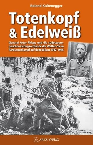 Totenkopf und EdelweiÃŸ: General Atrur Phleps und die sÃ¼dosteuropÃ¤ischen Gebirgstruppen der Waffen-SS 1942-1945 (9783902475572) by Kaltenegger, Roland