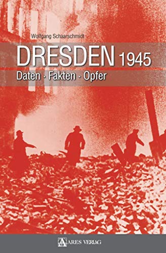 Dresden 1945 - Daten Fakten Opfer. - Schaarschmidt, Wolfgang