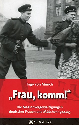 "Frau, komm!": Die Massenvergewaltigungen deutscher Frauen und MÃ¤dchen 1944/45 (9783902475787) by MÃ¼nch, Ingo Von