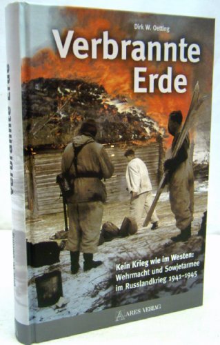 9783902475985: Verbrannte Erde: Kein Krieg wie im Westen: Wehrmacht und Sowjetarmee im Russlandkrieg 1941-1945