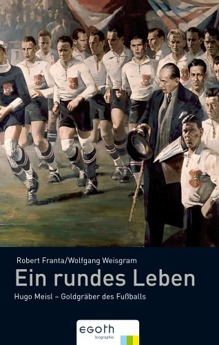 Ein rundes Leben - Hugo Meisl - Goldgräber des Fußballs - Franta, Robert; Weisgram Wolfgang