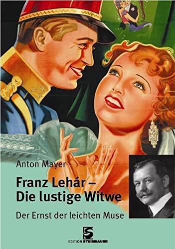 Franz Lehár - Die lustige Witwe: Der Ernst der leichten Muse - Mayer, Anton