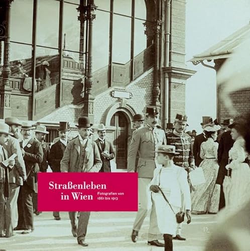 Straßenleben in Wien: Fotografien von 1861 bis 1913. Herausgegeben von Monika Faber für die Fotos...