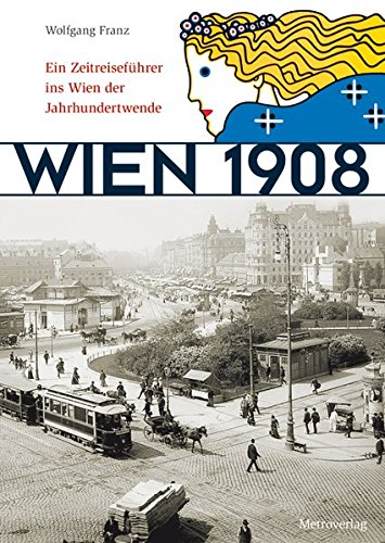 Beispielbild fr Wien 1908: Ein Zeitreisefhrer ins Wien der Jahrhundertwende zum Verkauf von medimops