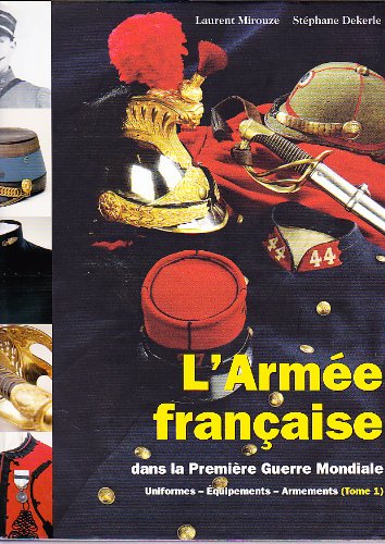 9783902526106: L'Arme franaise dans la Premire Guerre mondiale: Uniformes, quipements, armements Tome 1